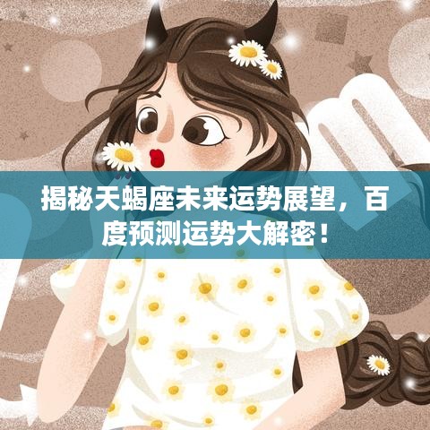揭秘天蝎座未来运势展望,百度预测运势大解密!