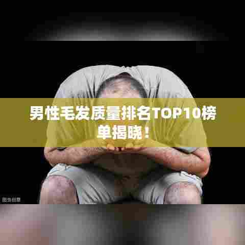 男性毛发质量排名TOP10榜单揭晓!