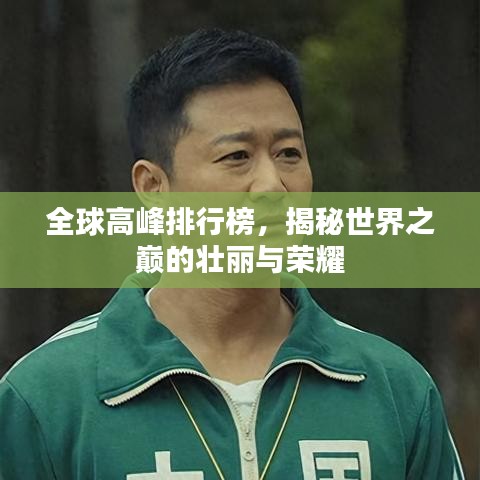 全球高峰排行榜,揭秘世界之巅的壮丽与荣耀