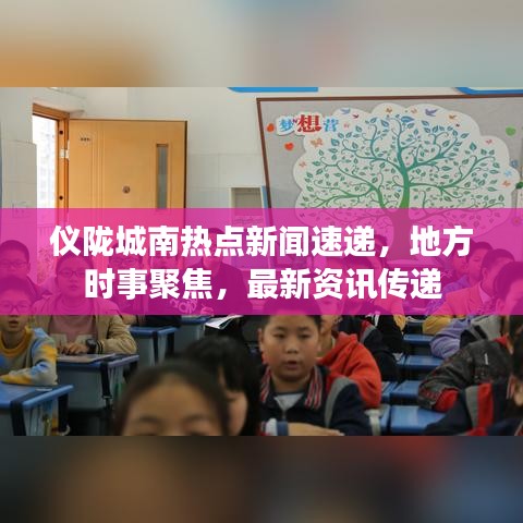 仪陇城南热点新闻速递，地方时事聚焦，最新资讯传递