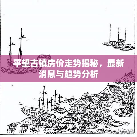 平望古镇房价走势揭秘,最新消息与趋势分析
