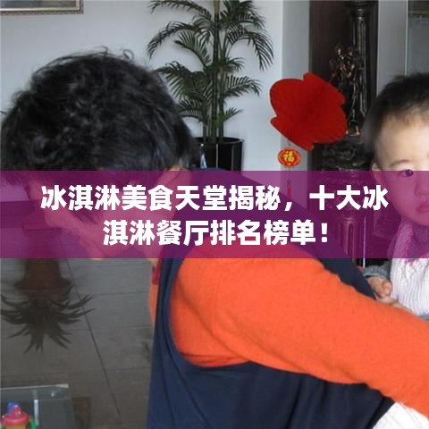 冰淇淋美食天堂揭秘,十大冰淇淋餐厅排名榜单!