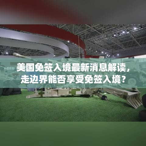 美国免签入境最新消息解读,走边界能否享受免签入境?