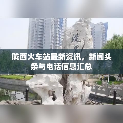 陇西火车站最新资讯,新闻头条与电话信息汇总