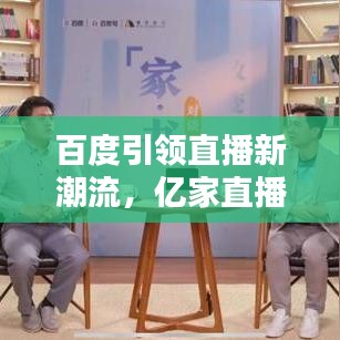 百度引领直播新潮流,亿家直播火爆贴吧热议!