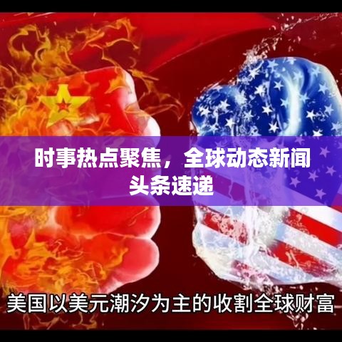 时事热点聚焦,全球动态新闻头条速递