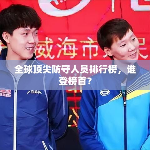 全球顶尖防守人员排行榜,谁登榜首?