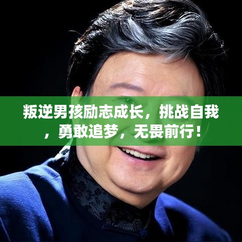 叛逆男孩励志成长,挑战自我,勇敢追梦,无畏前行!