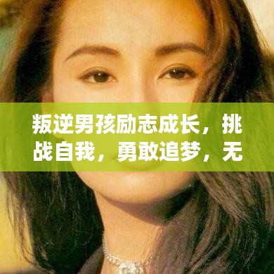 叛逆男孩励志成长,挑战自我,勇敢追梦,无畏前行!