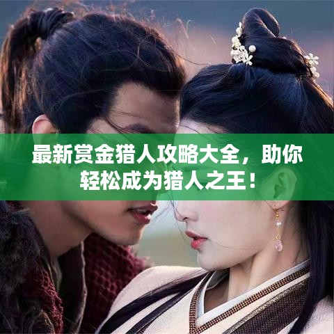 最新赏金猎人攻略大全,助你轻松成为猎人之王!