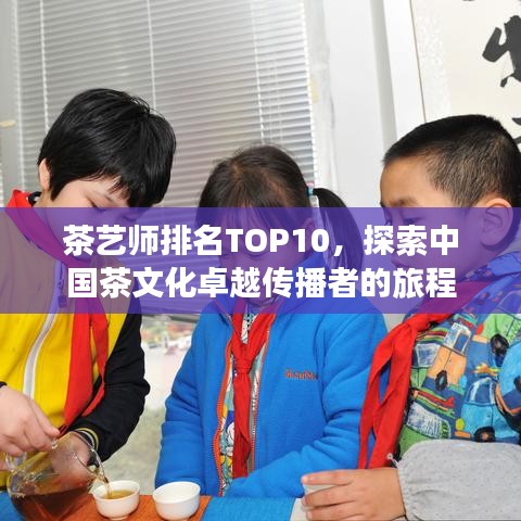茶艺师排名TOP10,探索中国茶文化卓越传播者的旅程
