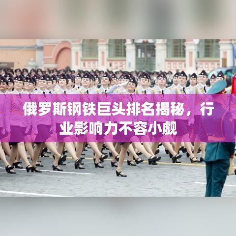 俄罗斯钢铁巨头排名揭秘,行业影响力不容小觑