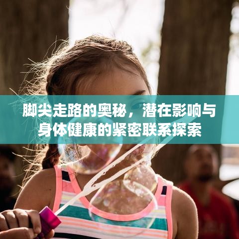 脚尖走路的奥秘,潜在影响与身体健康的紧密联系探索