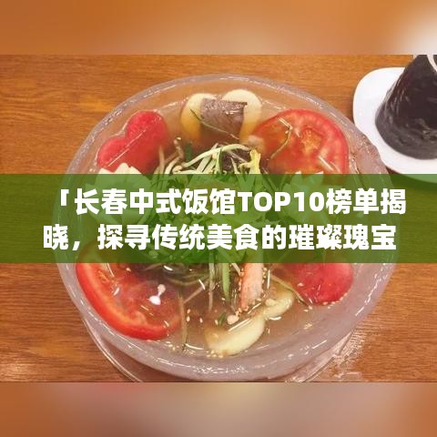 「长春中式饭馆TOP10榜单揭晓，探寻传统美食的璀璨瑰宝之旅」