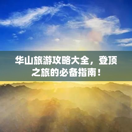 华山旅游攻略大全,登顶之旅的必备指南!
