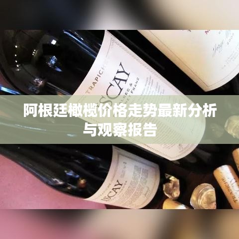 阿根廷橄榄价格走势最新分析与观察报告