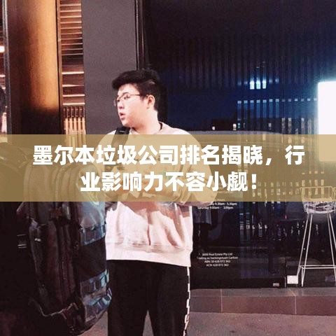 墨尔本垃圾公司排名揭晓,行业影响力不容小觑!