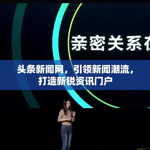 头条新闻网,引领新闻潮流,打造新锐资讯门户