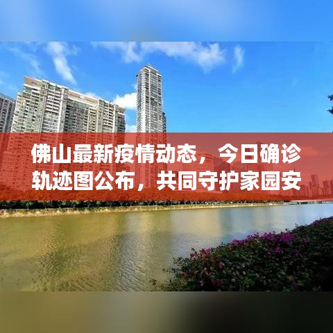 佛山最新疫情动态,今日确诊轨迹图公布,共同守护家园安全