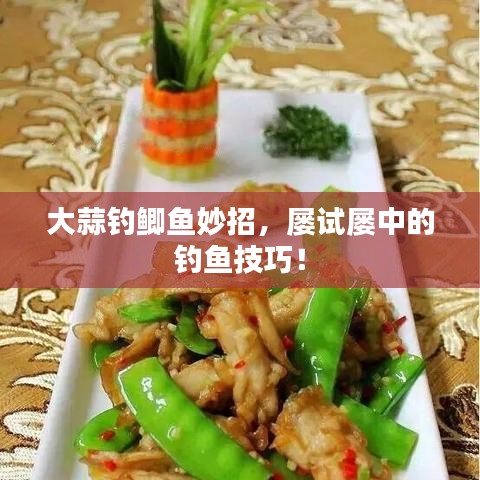 大蒜钓鲫鱼妙招,屡试屡中的钓鱼技巧!