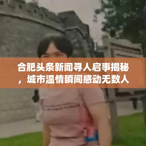 合肥头条新闻寻人启事揭秘，城市温情瞬间感动无数人心
