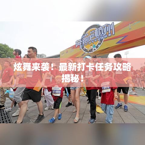 炫舞来袭!最新打卡任务攻略揭秘!