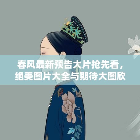 春风最新预告大片抢先看,绝美图片大全与期待大图欣赏
