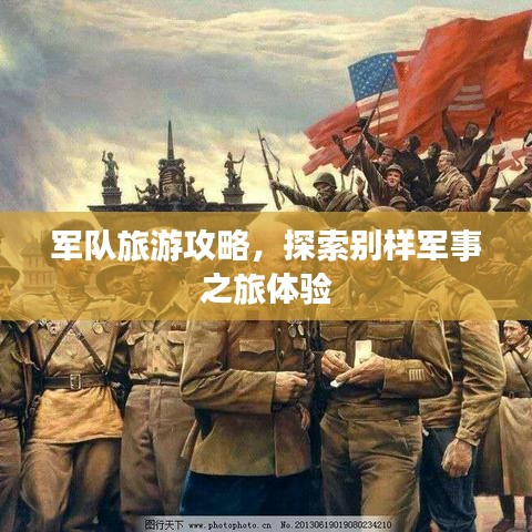 军队旅游攻略,探索别样军事之旅体验