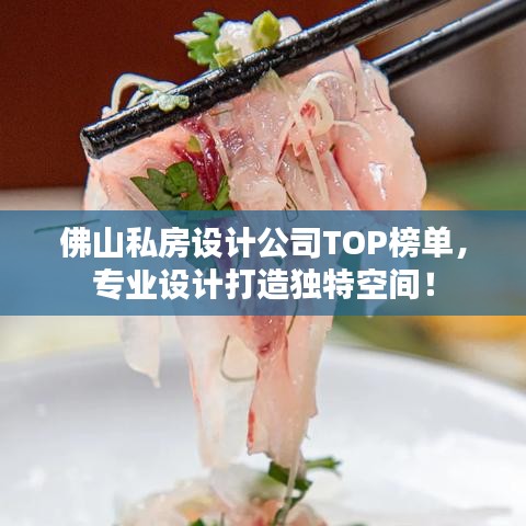佛山私房设计公司TOP榜单,专业设计打造独特空间!