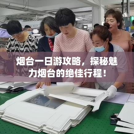 烟台一日游攻略,探秘魅力烟台的绝佳行程!