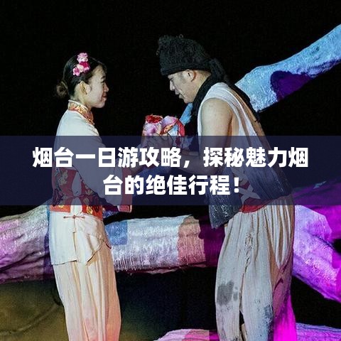 烟台一日游攻略,探秘魅力烟台的绝佳行程!