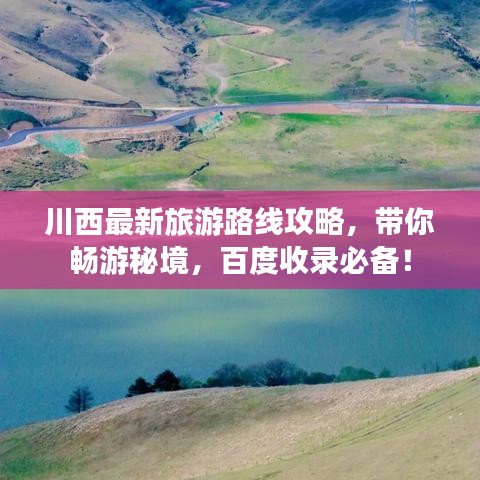 川西最新旅游路线攻略,带你畅游秘境,百度收录必备!