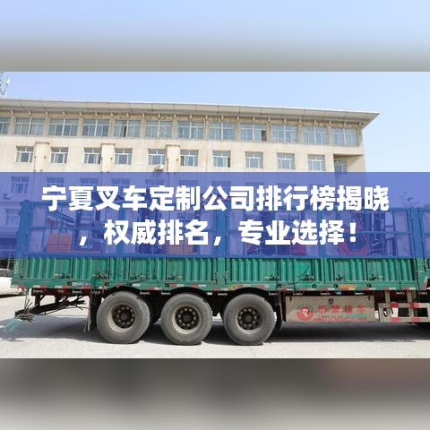 宁夏叉车定制公司排行榜揭晓,权威排名,专业选择!