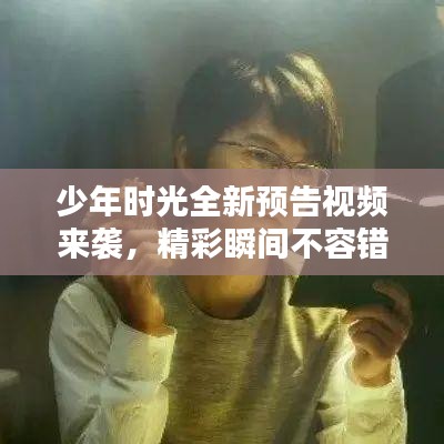 少年时光全新预告视频来袭,精彩瞬间不容错过!