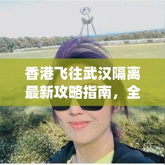 香港飞往武汉隔离最新攻略指南，全面解读隔离流程