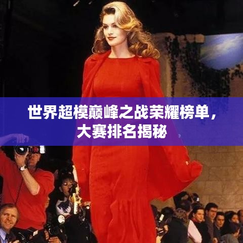 世界超模巅峰之战荣耀榜单,大赛排名揭秘
