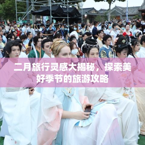 二月旅行灵感大揭秘,探索美好季节的旅游攻略