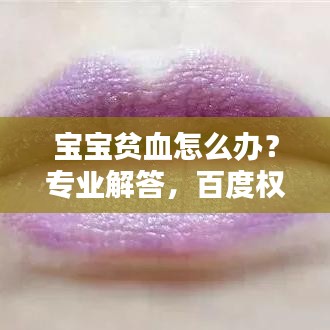 宝宝贫血怎么办?专业解答,百度权威指南!