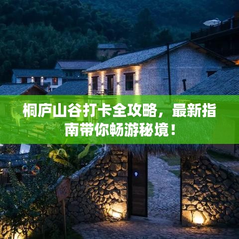 桐庐山谷打卡全攻略，最新指南带你畅游秘境！