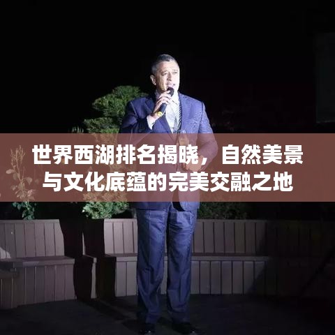 世界西湖排名揭晓,自然美景与文化底蕴的完美交融之地