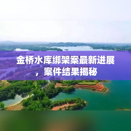 金桥水库绑架案最新进展,案件结果揭秘