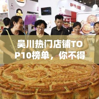 吴川热门店铺TOP10榜单,你不得不看的排名!