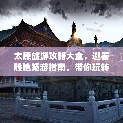 太原旅游攻略大全,避暑胜地畅游指南,带你玩转太原!
