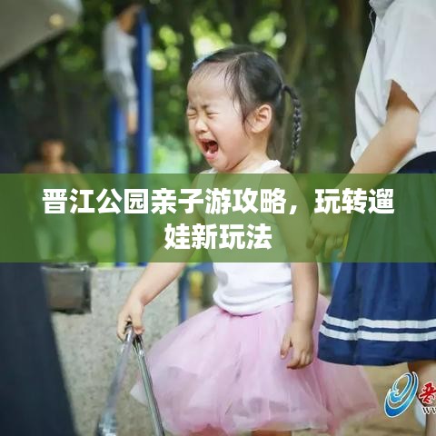 晋江公园亲子游攻略,玩转遛娃新玩法