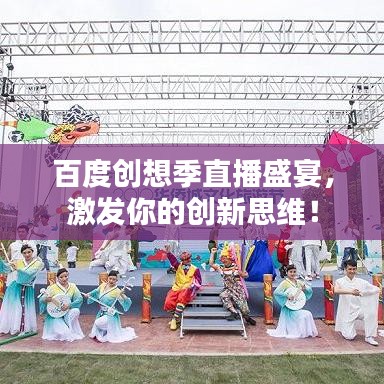 百度创想季直播盛宴,激发你的创新思维!