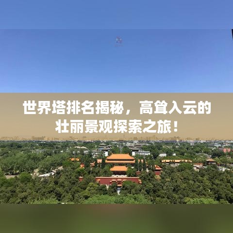 世界塔排名揭秘,高耸入云的壮丽景观探索之旅!