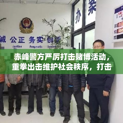 赤峰警方严厉打击赌博活动,重拳出击维护社会秩序,打击赌博行动进展新闻头条