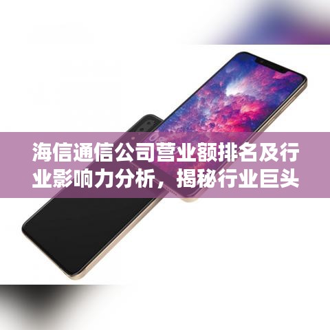 海信通信公司营业额排名及行业影响力分析,揭秘行业巨头实力与影响力