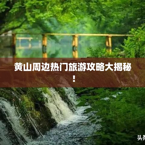 黄山周边热门旅游攻略大揭秘！