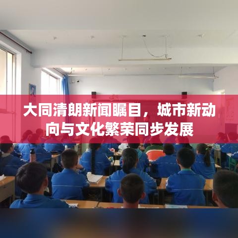 大同清朗新闻瞩目,城市新动向与文化繁荣同步发展